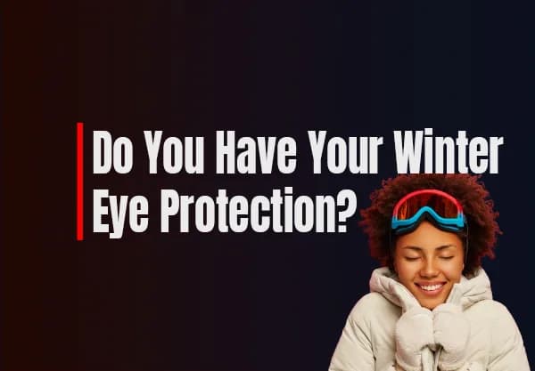 Do You Have Your Winter Eye Protection?